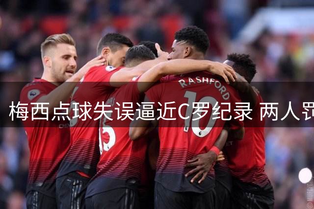 梅西点球失误逼近C罗纪录 两人罚球数据对比曝光
